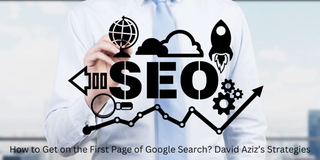 How to Get on the First Page of Google Search? David Aziz’s Strategies: Using SEO Analytics Tools