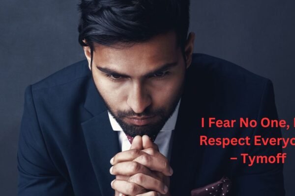 I Fear No One, But Respect Everyone. – Tymoff