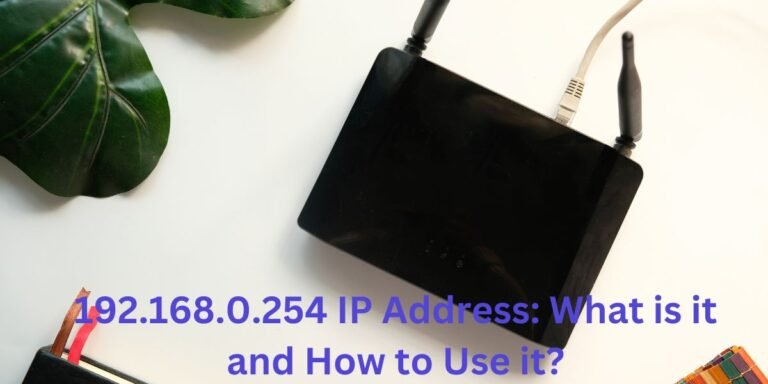 192.168.0.254 IP Address: What is it and How to Use it?