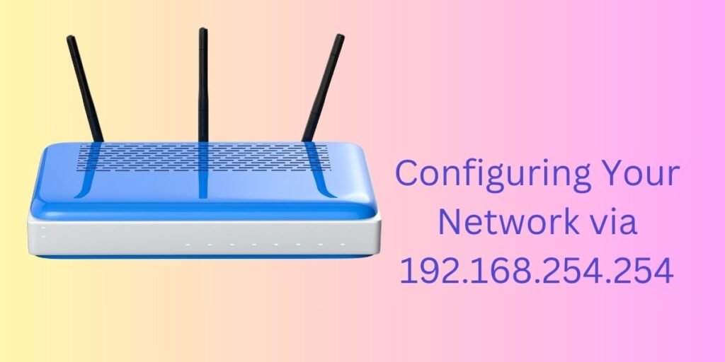 Configuring Your Network via 192.168.254.254