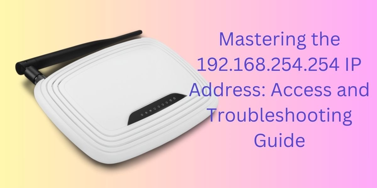 Mastering the 192.168.254.254 IP Address: Access and Troubleshooting Guide